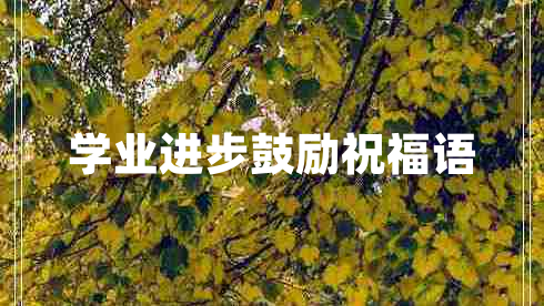 學(xué)業(yè)進(jìn)步鼓勵(lì)祝福語(yǔ)