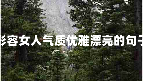 形容女人氣質優(yōu)雅漂亮的句子