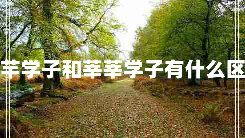 芊芊學子和莘莘學子有什么區(qū)別