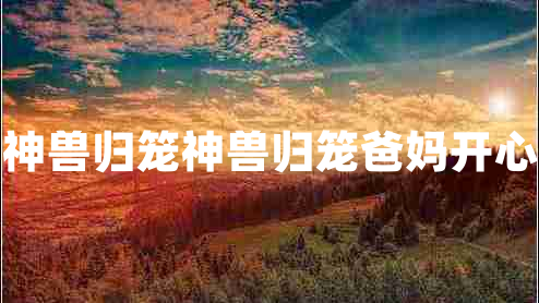 神獸歸籠神獸歸籠爸媽開心