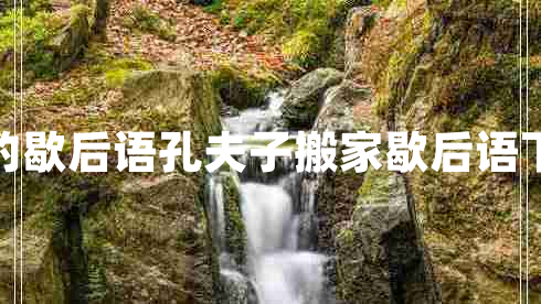 孔夫子搬家的歇后語孔夫子搬家歇后語下一句是什么 孔夫子搬家的歇后語孔夫子搬家歇后語下一句是什么